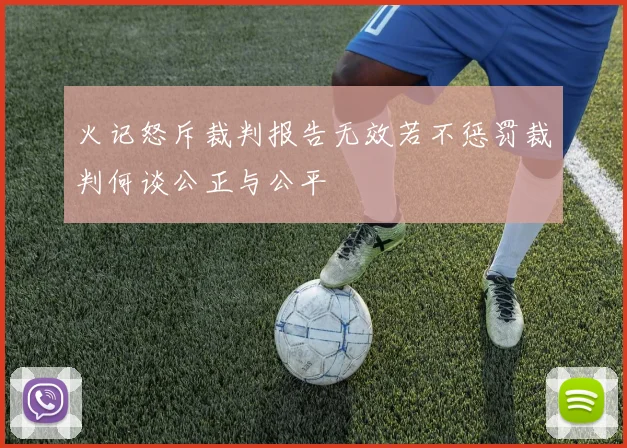 火记怒斥裁判报告无效若不惩罚裁判何谈公正与公平